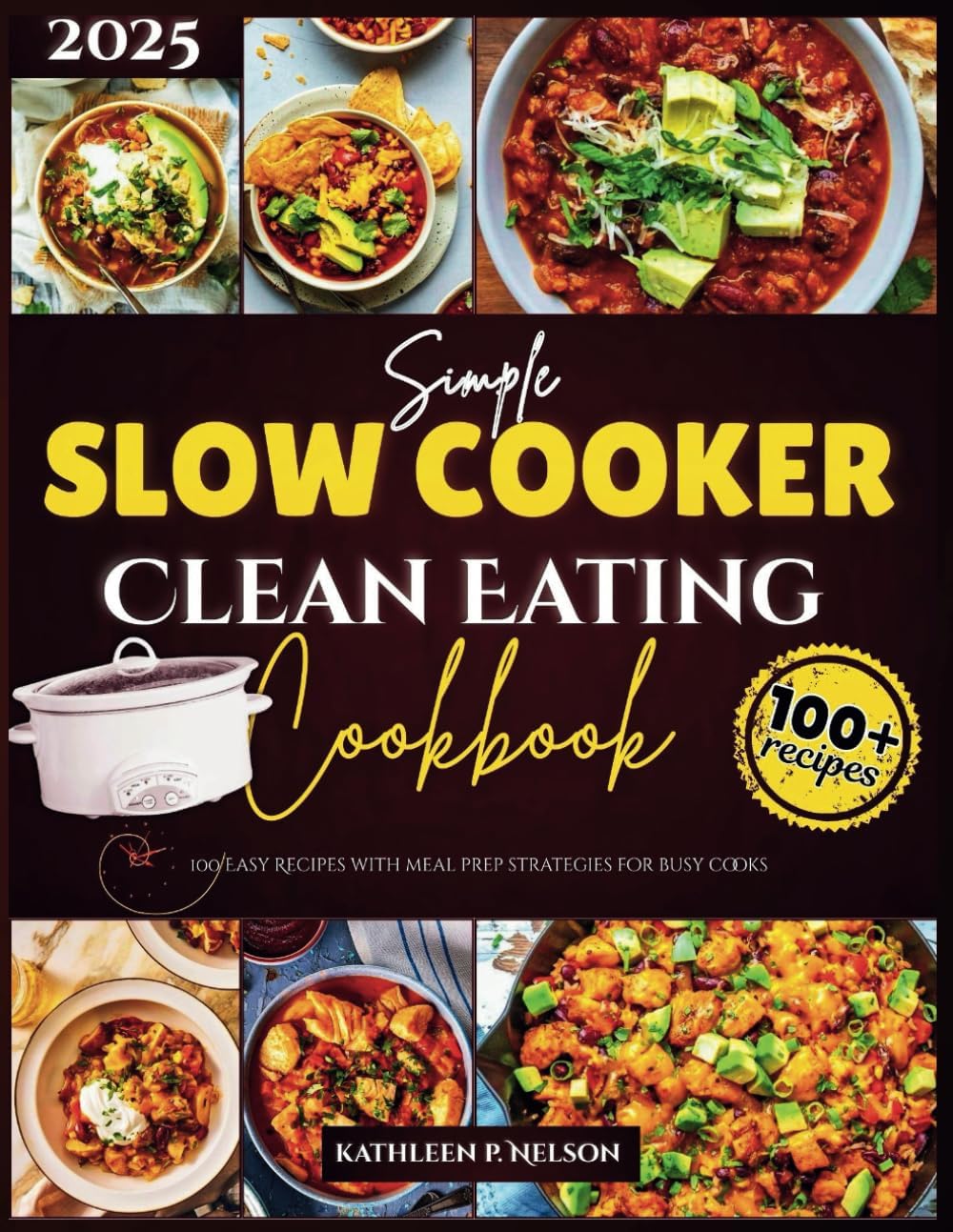 Simple Slow cooker Clean Eating COOKBOOK: 100 Easy Recipes with Meal Prep Strategies for Busy Cooks by Kathleen P. Nelson