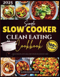 Simple Slow cooker Clean Eating COOKBOOK: 100 Easy Recipes with Meal Prep Strategies for Busy Cooks by Kathleen P. Nelson