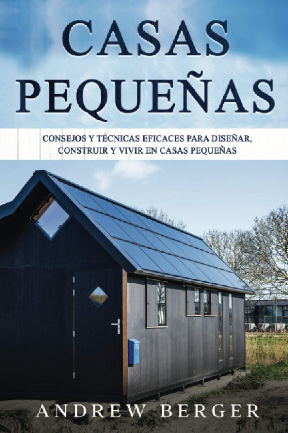 Casas Pequeñas: Consejos y técnicas eficaces para diseñar, construir y vivir en casas pequeñas (Spanish Edition) by Andrew Berger