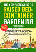 The Complete Guide to Raised Bed & Container Gardening for Beginners: A Step-by-Step Guide to Growing Healthy Vegetables, Herbs, Fruit, and Flowers - With Easy DIY Raised Beds & Organic Gardening!! by Raymond Charles