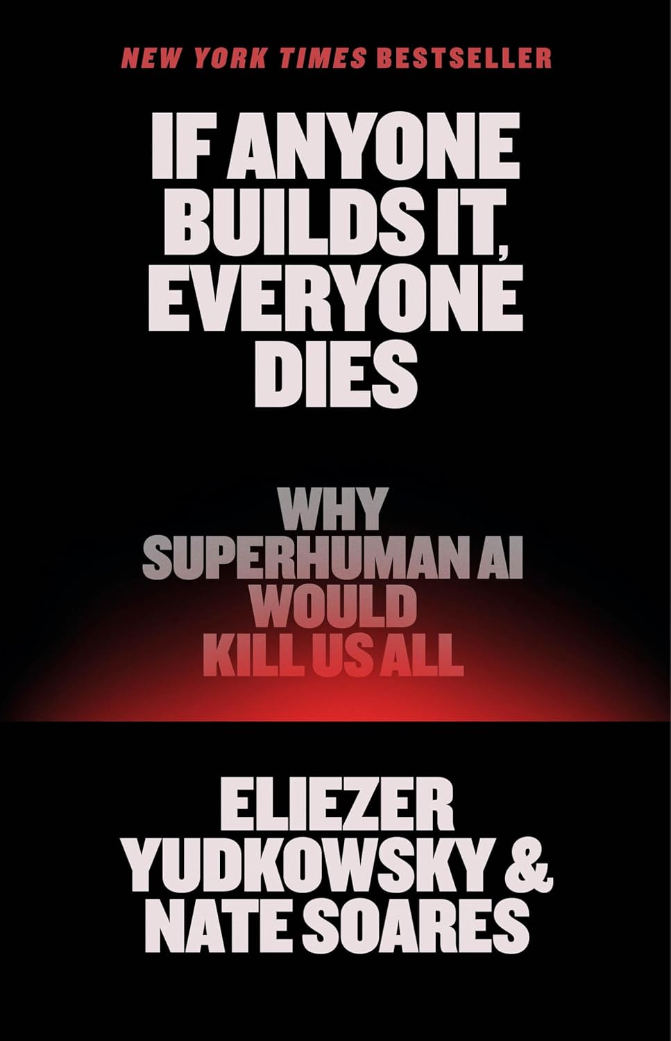 If Anyone Builds It, Everyone Dies: Why Superhuman AI Would Kill Us All by Eliezer Yudkowsky