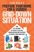 Prepare Your Home for a Sudden Grid-Down Situation: Take Self-Reliance to the Next Level with Proven Methods and Strategies to Survive a Grid-Down ... the Modern Family to Prepare for Any Crisis) by Ted Riley