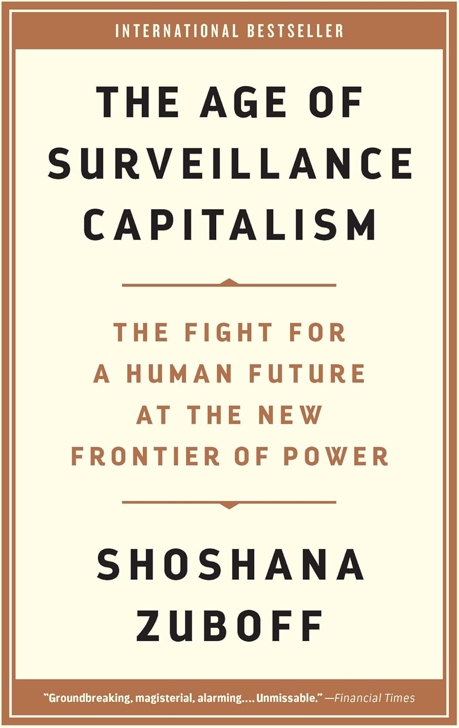 The Age of Surveillance Capitalism: The Fight for a Human Future at the New Frontier of Power by Shoshana Zuboff