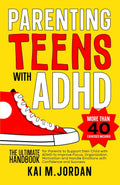 Parenting Teens with ADHD: The Ultimate Handbook for Parents to support their Child with ADHD to Improve Focus, Organization, Motivation and Handle ... and Success (Better Life In A Year Or Less!) by Kai M. Jordan