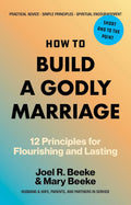 How to Build a Godly Marriage: 12 Principles for Flourishing and Lasting - A Practical Guide for Couples Who Want More by Joel R. Beeke