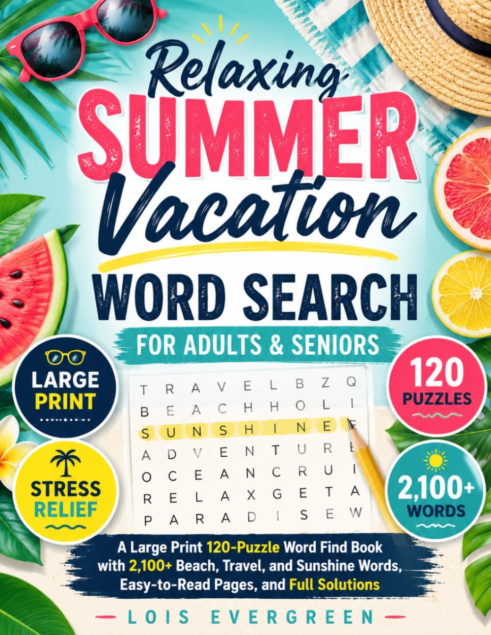 Relaxing Summer Vacation Word Search for Adults & Seniors: A Large Print 120-Puzzle Word Find Book with 2,100+ Beach, Travel, and Sunshine Words, ... (Evergreen Relaxing Word Search Collection) by Lois Evergreen