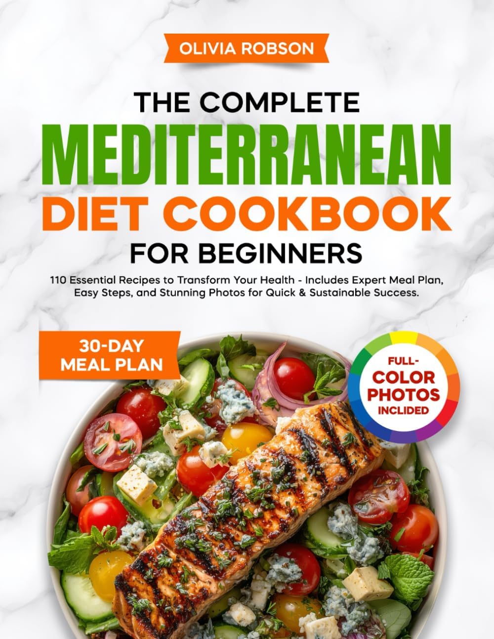 The Complete Mediterranean Diet Cookbook for Beginners: 110 Essential Recipes to Transform Your Health - Includes Expert Meal Plan, Easy Steps, and ... and Delicious Recipes for Beginners!) by Olivia Robson