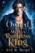 Owned by My Ex's Ruthless King: An Age Gap Enemies to Lovers Accidental Pregnancy Mafia Romance (Billionaire Pakhan) by Ava R. Reign
