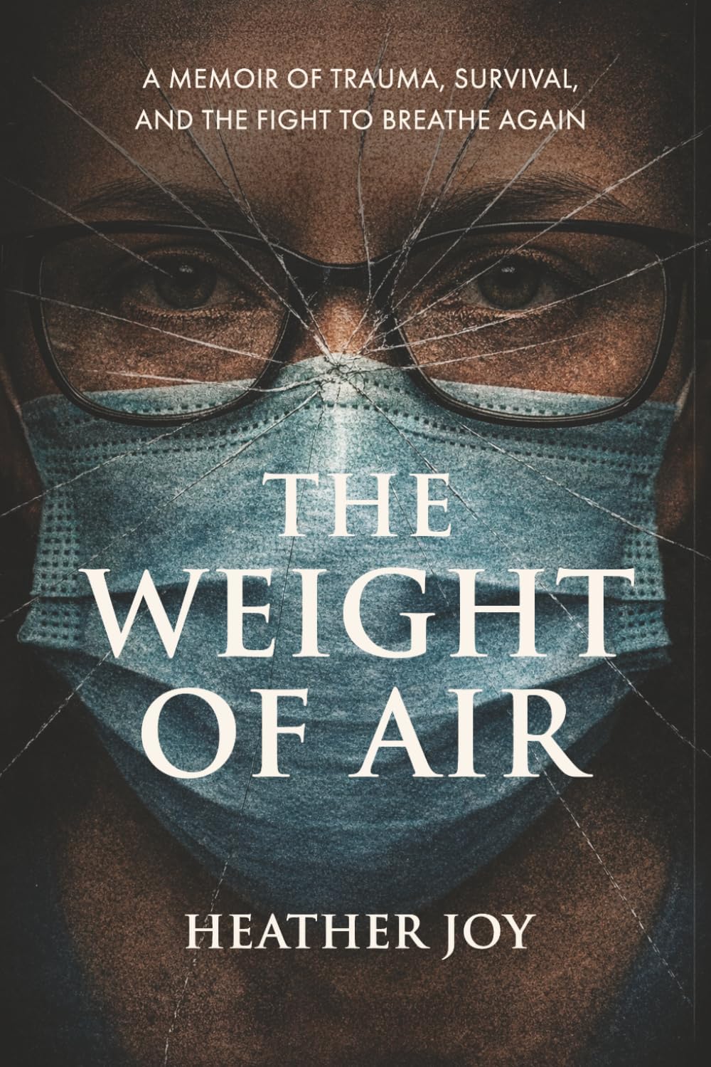The Weight of Air: A Memoir of Trauma, Survival, and the Fight to Breathe Again by Heather Joy