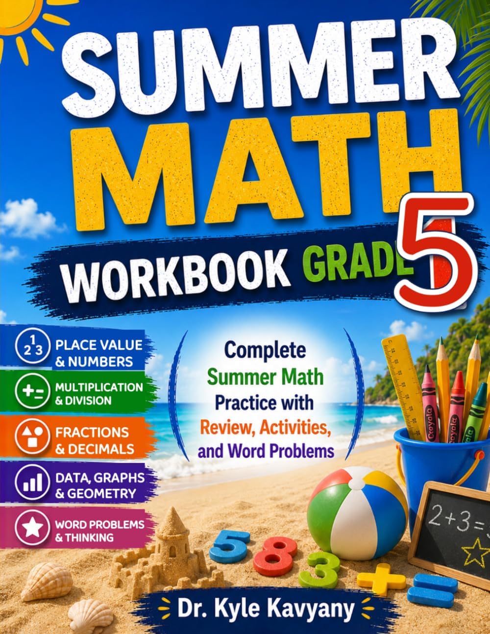 Summer Math Workbook Grade 5: Daily Math Practice to Prepare for 6th Grade with Fractions, Decimals, Geometry, Word Problems, and Answer Key by Dr Kyle Kavyany