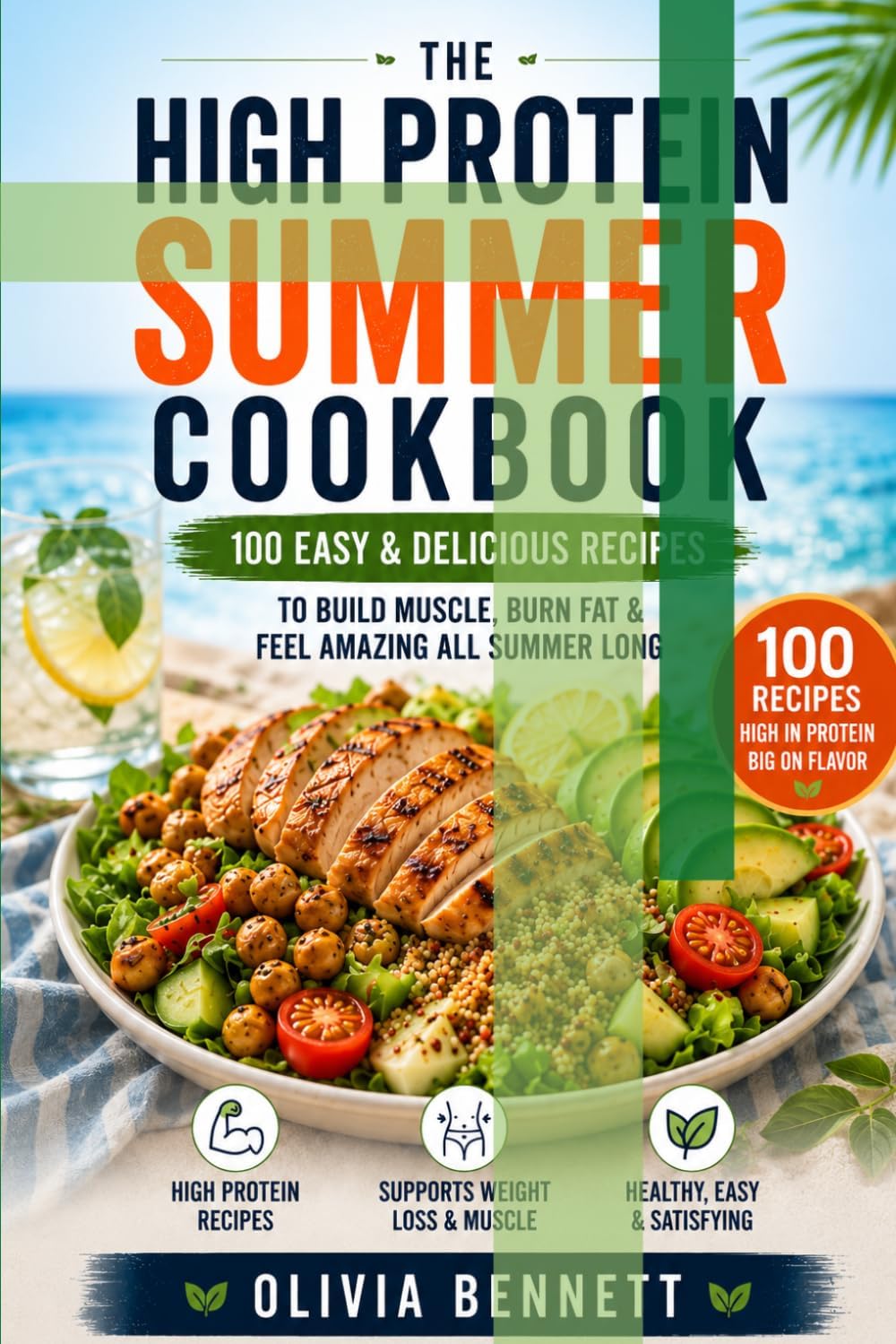 HIGH PROTEIN SUMMER COOKBOOK: 100 Premium Macro-Tracked Recipes, No-Oven Kitchen Strategies, and a Structured 14-Day Blueprint for Accelerated Fat Loss and Lean Muscle Definition by Olivia Bennet