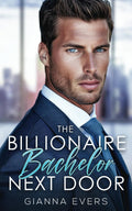 The Billionaire Bachelor Next Door: Enemies to Lovers, Opposites Attract, Fake Engagement Romance by Gianna Evers
