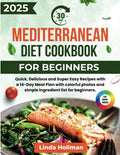 30-minute Mediterranean Diet Cookbook 2025: Quick, Delicious and Super Easy Recipes with a 14-Day Meal Plan with colorful photos and simple ingredient list for beginners. by Linda Hollman