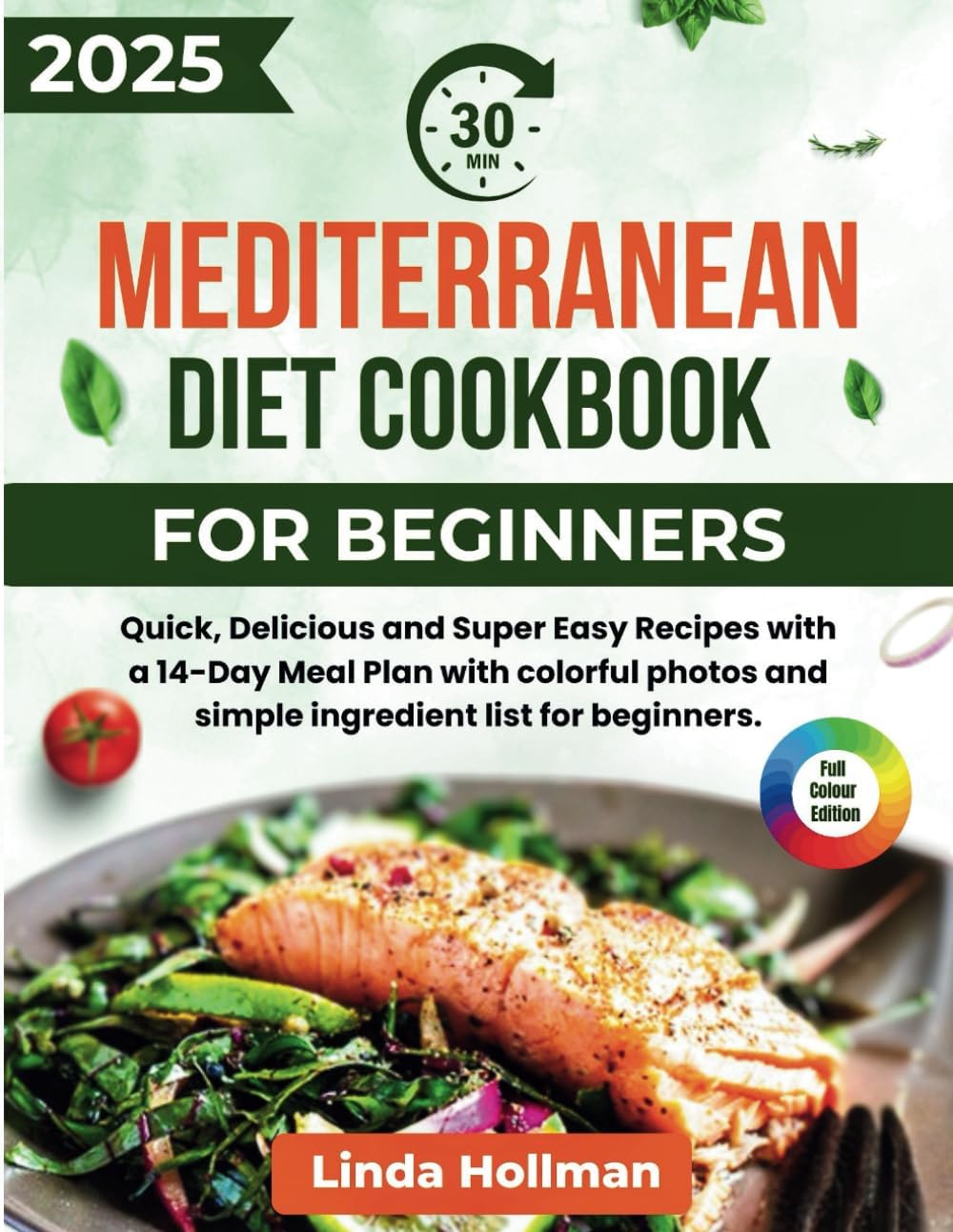 30-minute Mediterranean Diet Cookbook 2025: Quick, Delicious and Super Easy Recipes with a 14-Day Meal Plan with colorful photos and simple ingredient list for beginners. by Linda Hollman