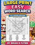 LARGE PRINT EASY WORD SEARCH PUZZLE FOR SENIORS: ICE CREAM EDITION: 100 THEMED PUZZLES EACH WITH 20 SEARCH WORDS THATS 2000 BRAIN BOOSTING ACTIVITY FOR SENIORS by Brian R Flynn
