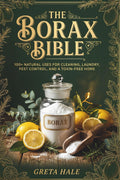 The Borax Bible: 100+ Natural Uses for Cleaning, Laundry, Pest Control, and a Toxin-Free Home by Greta Hale