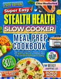 Stealth Health Slow Cooker Meal Prep Cookbook: High Protein, Low Effort Recipes to Burn Fat, Build Lean Muscle and Weekly Meal Prep with Set it Forget it Cooking by Chloe Weatherford