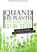 Quand les plantes n'en font qu'à leur tête - Concevoir un monde sans production ni économie by Dusan Kazic