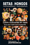 SETAS y HONGOS Comestibles y medicinales: Cómo cultivarlas en casa Guía para principiantes (Spanish Edition) by Ediciones Puentesdeluz