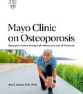 Mayo Clinic on Osteoporosis: Keep your bones strong and reduce your risk of fractures by Dr. Ann E. Kearns M.D. Ph.D.