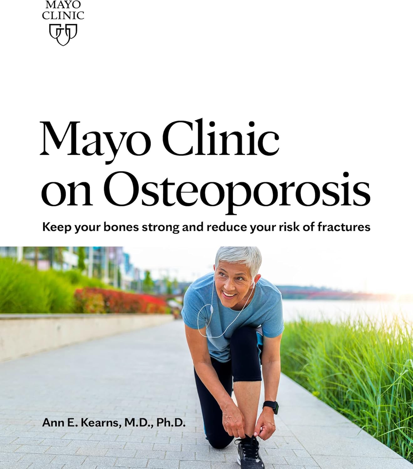 Mayo Clinic on Osteoporosis: Keep your bones strong and reduce your risk of fractures by Dr. Ann E. Kearns M.D. Ph.D.