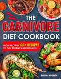 THE CARNIVORE DIET COOKBOOK: High Protein 100+ RECIPES for Body Healing, Weight Management, Mental Clarity and Heart Health by Sabrina McGrath