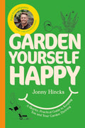 Garden Yourself Happy: A Quirky, Practical Guide to Keeping You and Your Garden Thriving by Jonny Hincks