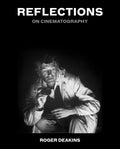 Reflections: On Cinematography by Sir Roger Deakins
