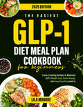 The Easiest GLP-1 Diet Meal Plan Cookbook for Beginners: Crave-Crushing Recipes to Maximize GLP-1 Weight Loss, Boost Energy, and Keep Results Locked In by Lila Monroe