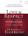 Love and Respect Workbook: The Love She Most Desires; The Respect He Desperately Needs by Dr. Emerson Eggerichs