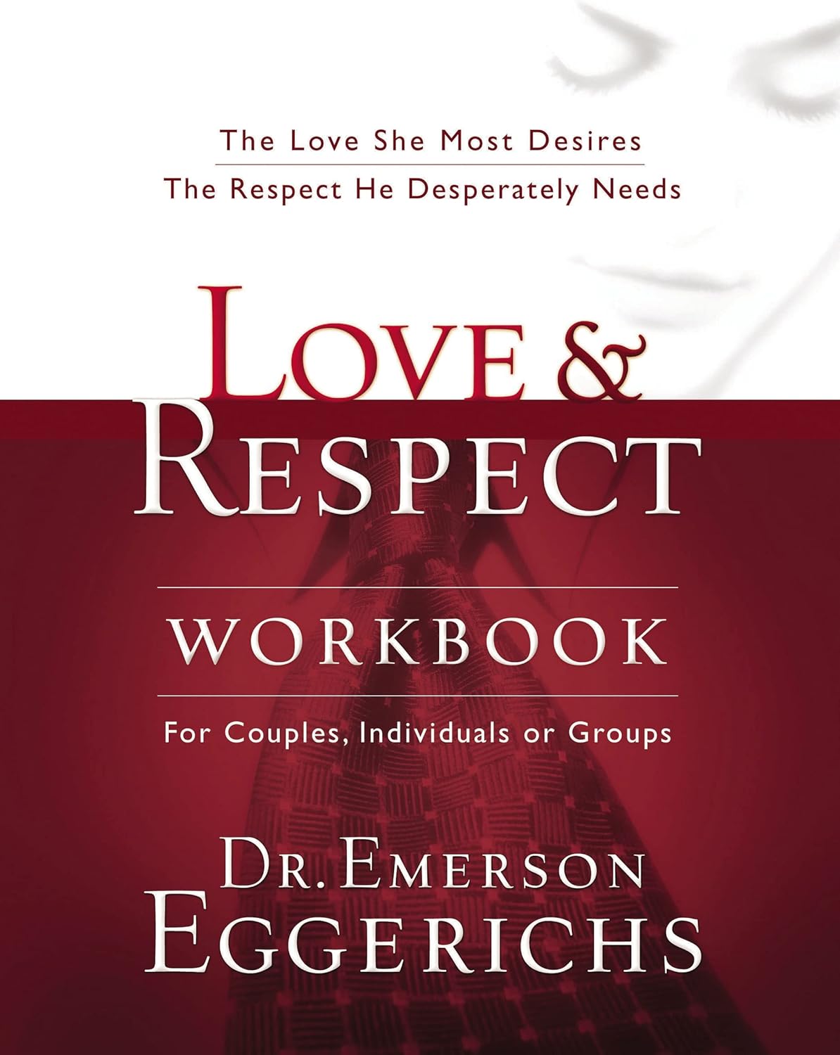 Love and Respect Workbook: The Love She Most Desires; The Respect He Desperately Needs by Dr. Emerson Eggerichs