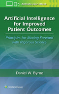 Artificial Intelligence for Improved Patient Outcomes: Principles for Moving Forward with Rigorous Science by DANIEL W. BYRNE