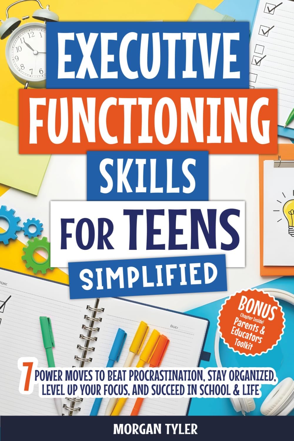 Executive Functioning Skills for Teens Simplified: 7 Power Moves to Beat Procrastination, Stay Organized, Level Up Your Focus, and Succeed in School & Life (Flourishing Teens Series) by Morgan Tyler
