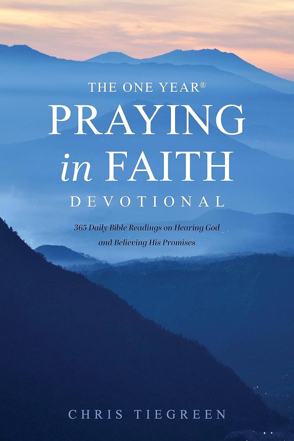 The One Year Praying in Faith Devotional: 365 Daily Bible Readings on Hearing God and Believing His Promises by Chris Tiegreen
