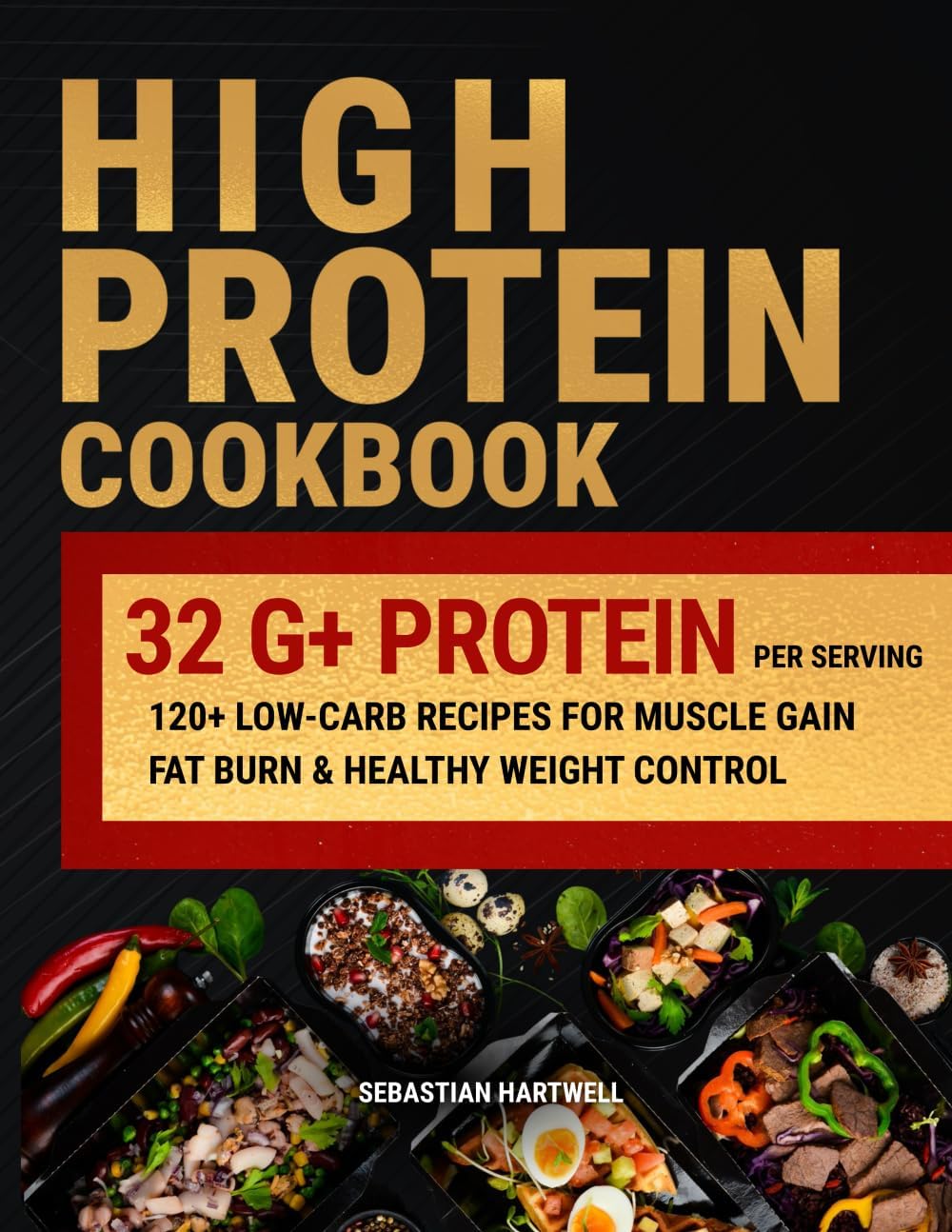 High Protein Cookbook: 120+ Easy Low Carb Recipes with 32g+ Protein Per Serving for Weight Loss, Muscle Building, Meal Prep & GLP-1 Diet by Sebastian Hartwell
