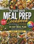 The Eddie Abbew Meal Prep Cookbook: Quick and Delicious High Protein Recipes with a 28-Day Meal Plan to Burn Fat, Build Lean Muscle & Fuel Your Body with Real Food by Janet Nanney