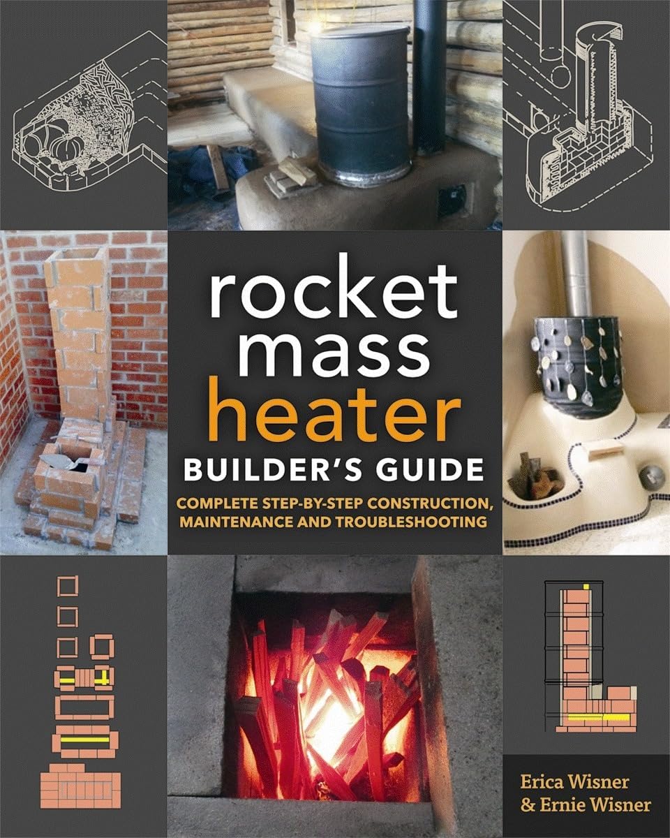 The Rocket Mass Heater Builder's Guide: Complete Step-by-Step Construction, Maintenance and Troubleshooting by Erica Wisner