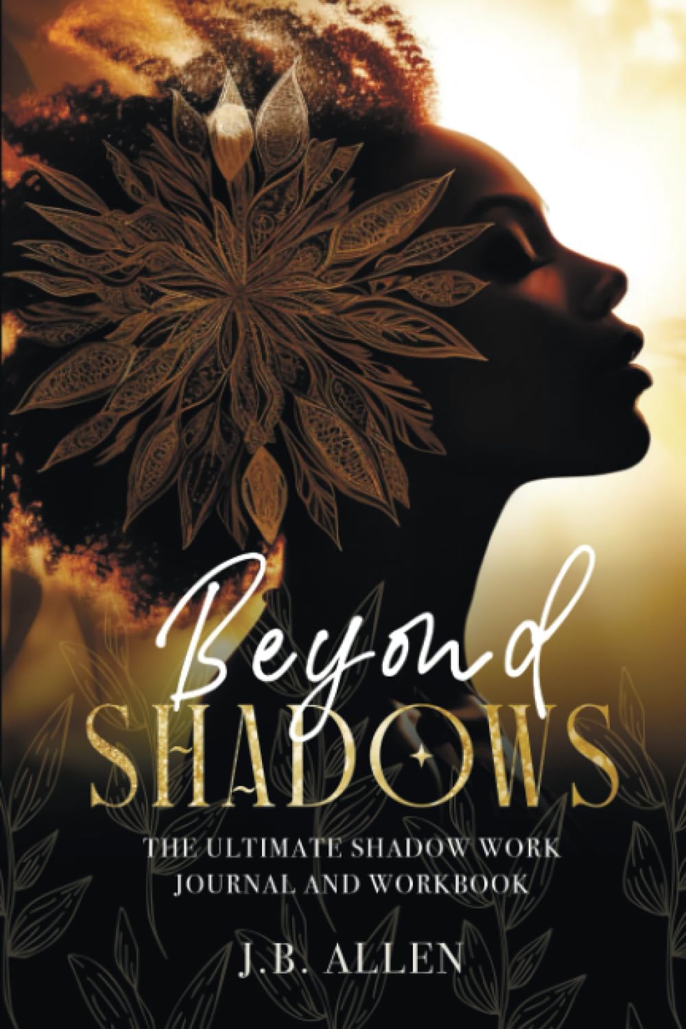 Beyond Shadows: The Ultimate Shadow Work Journal and Workbook for Beginners with 100+ Prompts:: Black Women Heal Your Inner Child and Challenge Your ... Self love & Self-Care Books for Black Women) by J B Allen