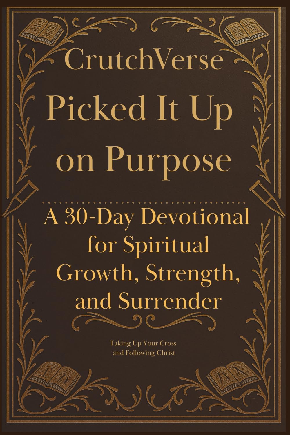 CrutchVerse: Picked It Up on Purpose: A 30-Day Devotional on Taking Up Your Cross and Following Christ (CrutchVerse: A Devotional Series for Those Learning to Lean) by Jared Baker