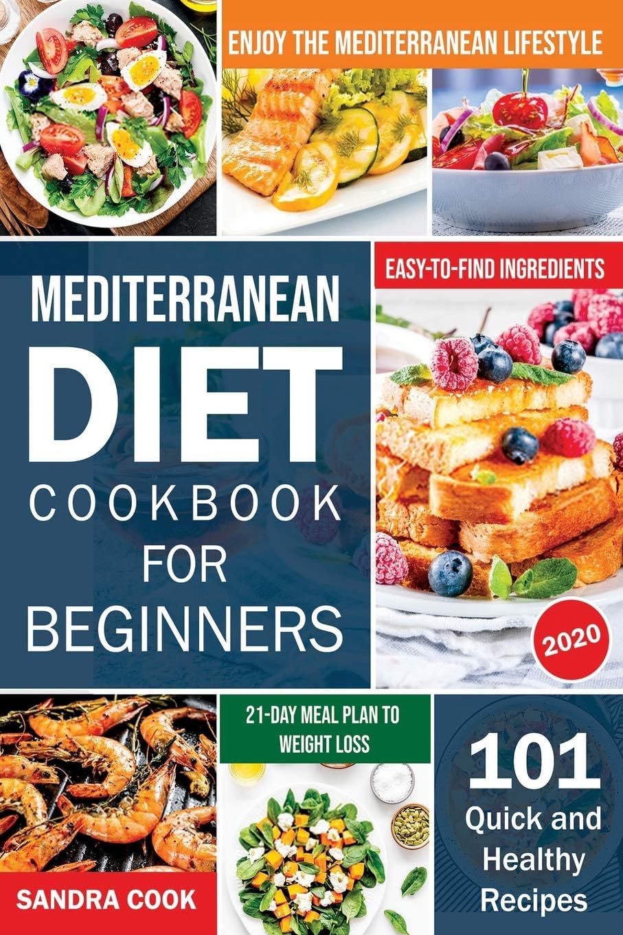 Mediterranean Diet Cookbook For Beginners: 101 Quick and Healthy Recipes with Easy-to-Find Ingredients to Enjoy The Mediterranean Lifestyle (21-Day Meal Plan to Weight Loss) (The Mediterranean Method) by Sandra Cook