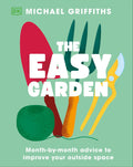 The Easy Garden: Month-by-Month Advice to Improve Your Outside Space by Michael Griffiths