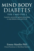 Mind Body Diabetes Type 1 and Type 2: A positive, powerful and proven solution to stop diabetes once and for all by Dr. Emma Mardlin