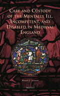 Care and Custody of the Mentally Ill, Incompetent, and Disabled in Medieval England (Cursor Mundi, 16) by Wendy Turner