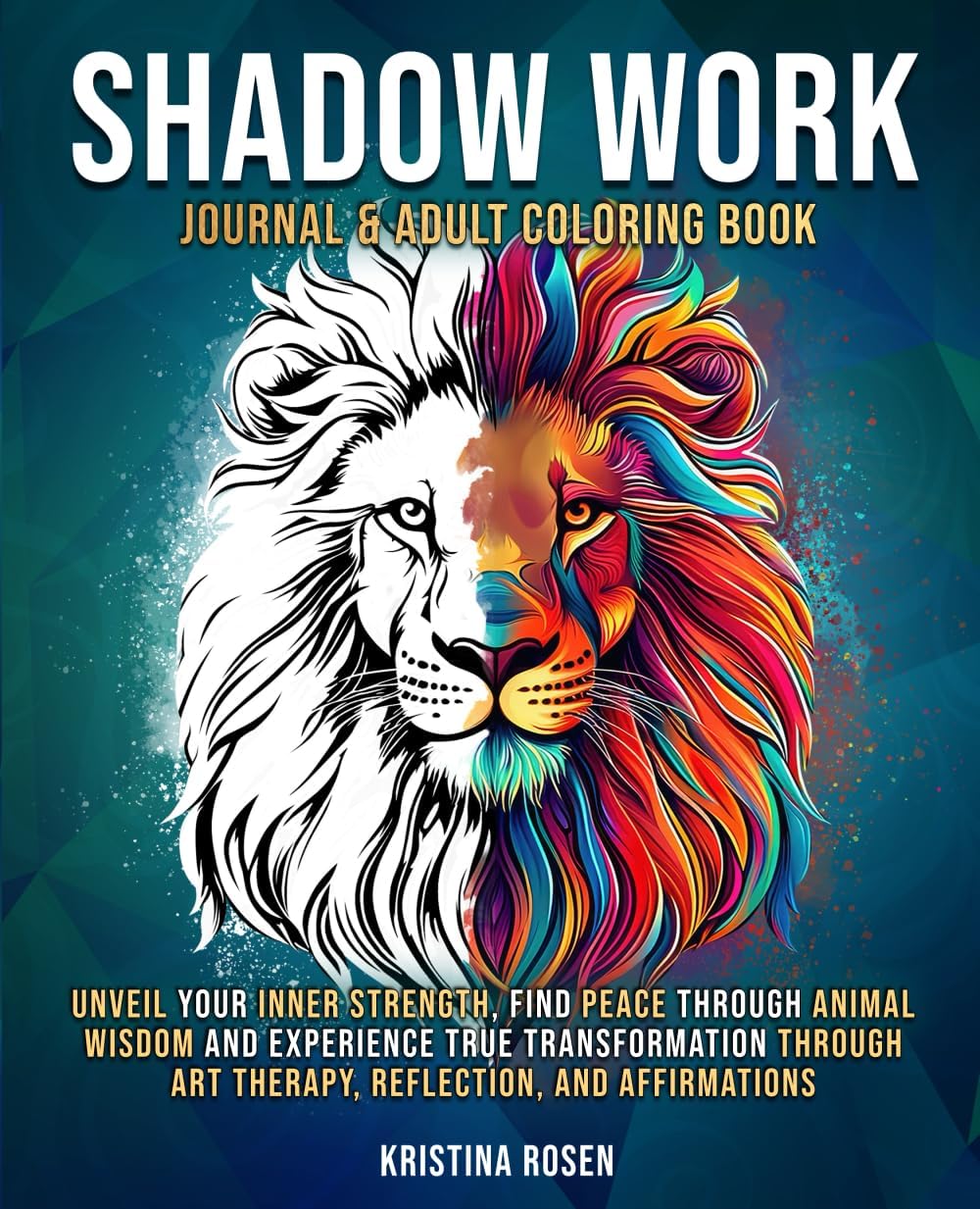 Shadow Work Journal & Adult Coloring Book: Unveil Your Inner Strength, Find Peace Through Animal Wisdom, and Experience True Transformation Through ... Reflection, and Affirmations (Uncover Self) by Kristina Rosen