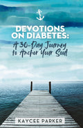 Devotions on Diabetes: A 30-Day Journey to Anchor Your Soul by Kaycee Parker