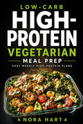 LOW-CARB HIGH-PROTEIN VEGETARIAN MEAL PREP: Easy Weekly High-Protein Plans by Nora Hart