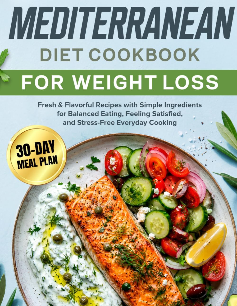 Mediterranean Diet Cookbook for Weight Loss: Fresh & Flavorful Recipes with Simple Ingredients for Balanced Eating, Feeling Satisfied, and Stress-Free Everyday Cooking | Includes a 30-Day Meal Plan by Adeline Sparrow