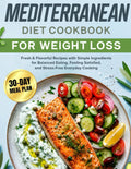 Mediterranean Diet Cookbook for Weight Loss: Fresh & Flavorful Recipes with Simple Ingredients for Balanced Eating, Feeling Satisfied, and Stress-Free Everyday Cooking | Includes a 30-Day Meal Plan by Adeline Sparrow