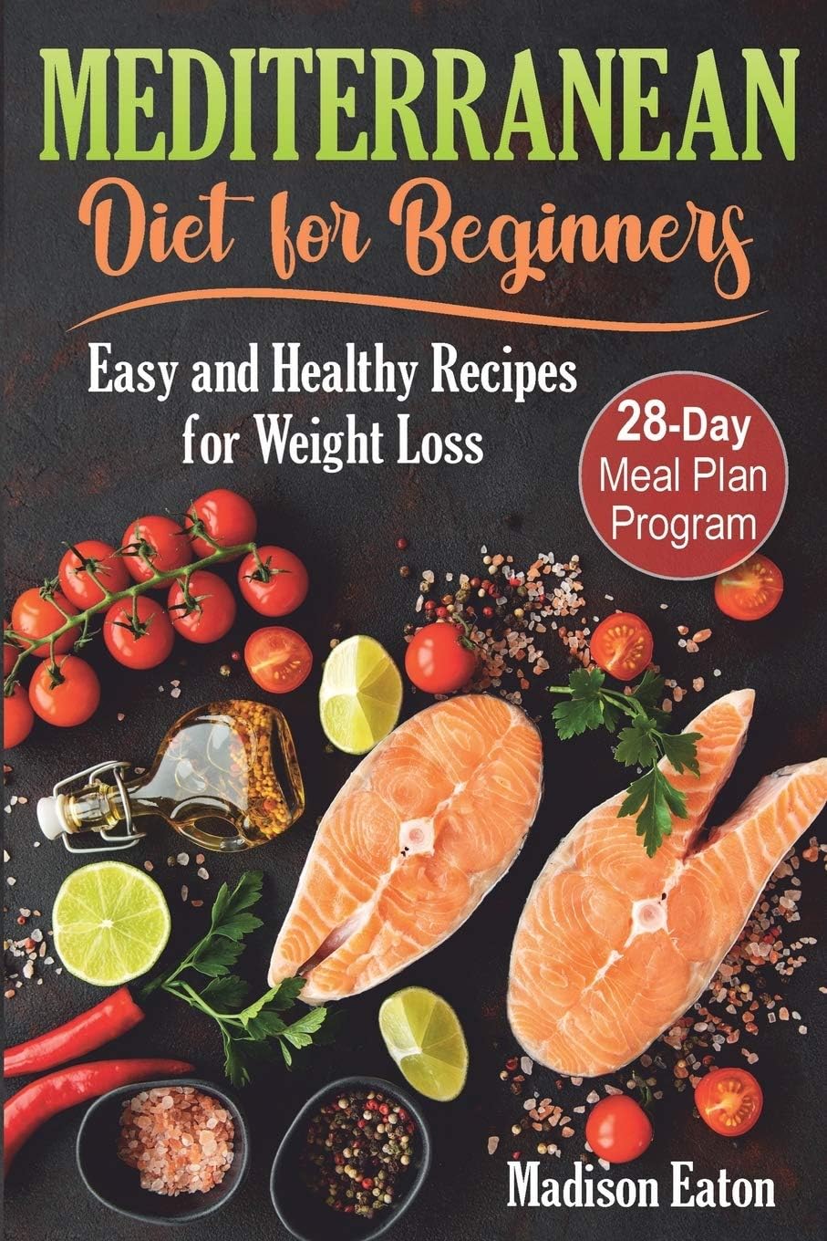 Mediterranean Diet for Beginners: Easy and Healthy Recipes for Weight Loss & 28-Day Meal Plan Program by Madison Eaton