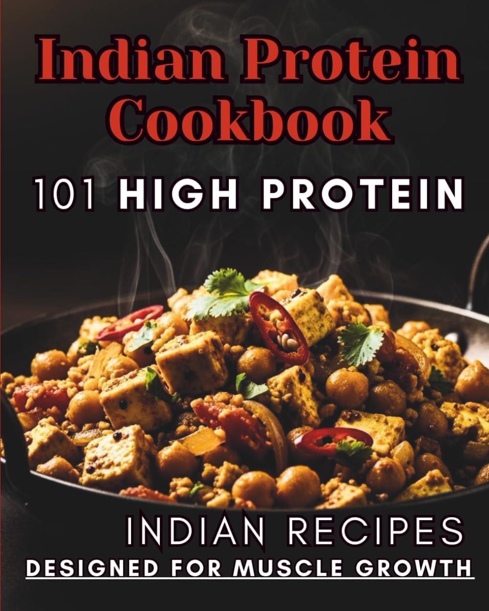 Indian Protein Cookbook: 101 Bodybuilding Dishes with High Protein Designed for Muscle Growth (Indian Cuisine) by Suresh E. Chandra